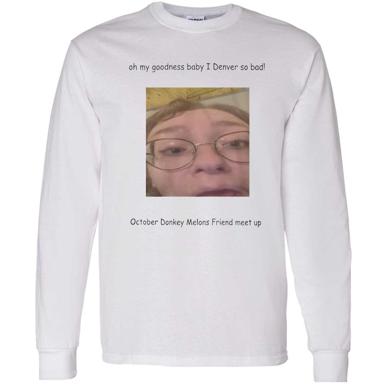Oh My Goodness Baby I Denver So Bad October Donkey Melons Friend Meet Up Shirt Oh My Goodness Baby I Denver So Bad October Donkey Melons Friend Meet Up Shirt