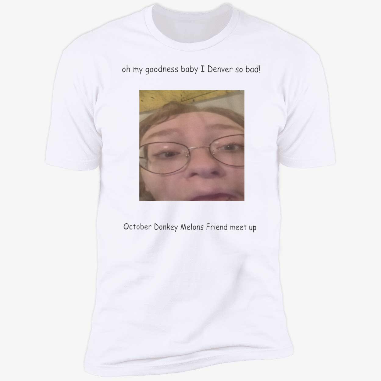 Oh My Goodness Baby I Denver So Bad October Donkey Melons Friend Meet Up Shirt Oh My Goodness Baby I Denver So Bad October Donkey Melons Friend Meet Up Shirt