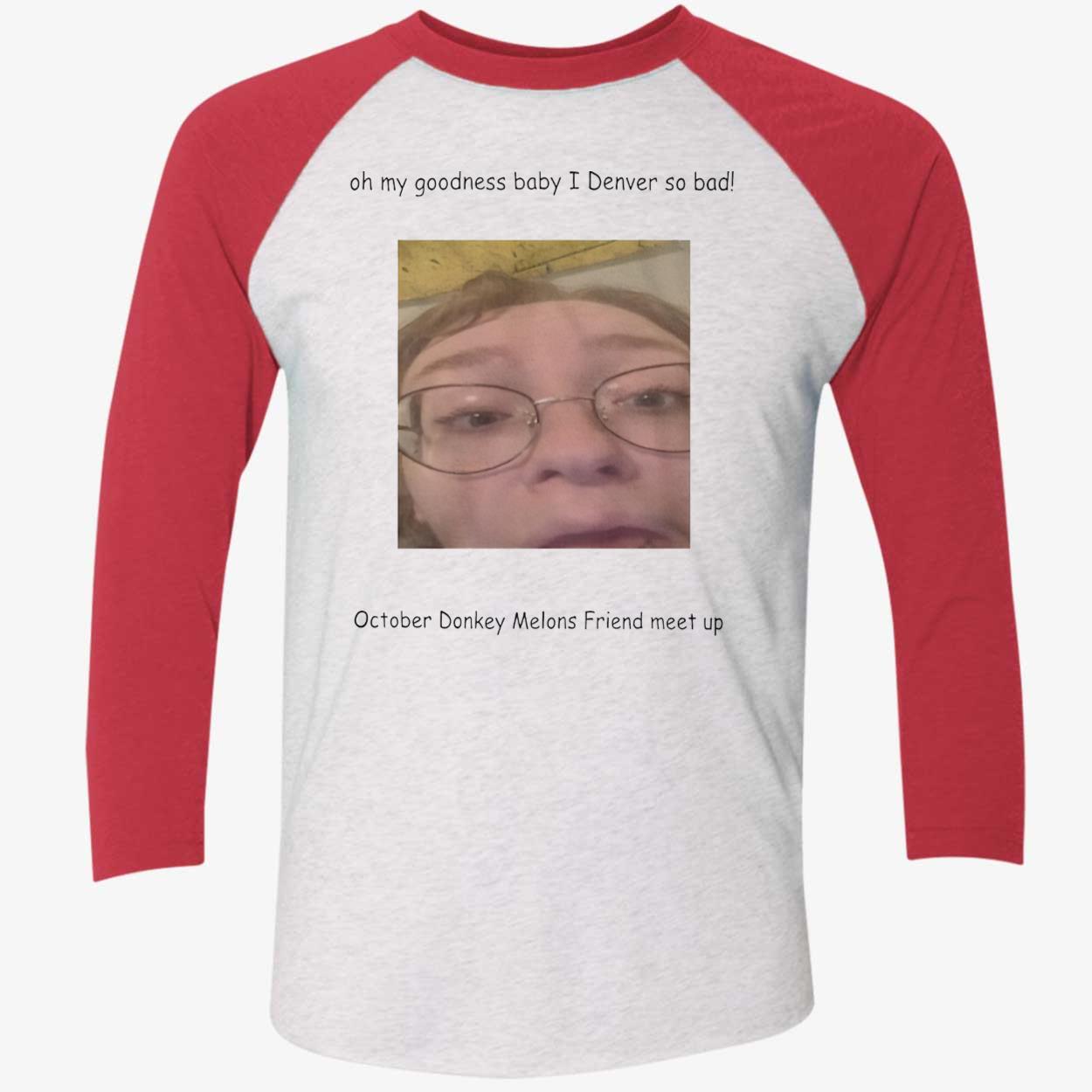 Oh My Goodness Baby I Denver So Bad October Donkey Melons Friend Meet Up Shirt Oh My Goodness Baby I Denver So Bad October Donkey Melons Friend Meet Up Shirt