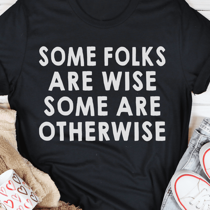 Some Folks Are Wise Some Are Otherwise Shirt Some Folks Are Wise Some Are Otherwise Shirt