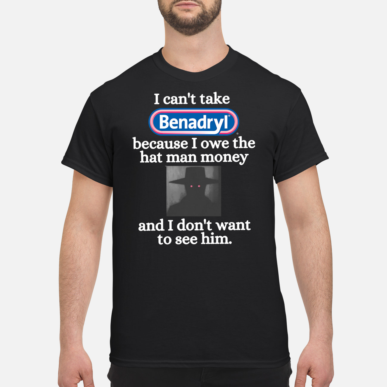 I Can’T Take Benadryl Because I Owe The Hat Man Money Shirt I Can’T Take Benadryl Because I Owe The Hat Man Money Shirt