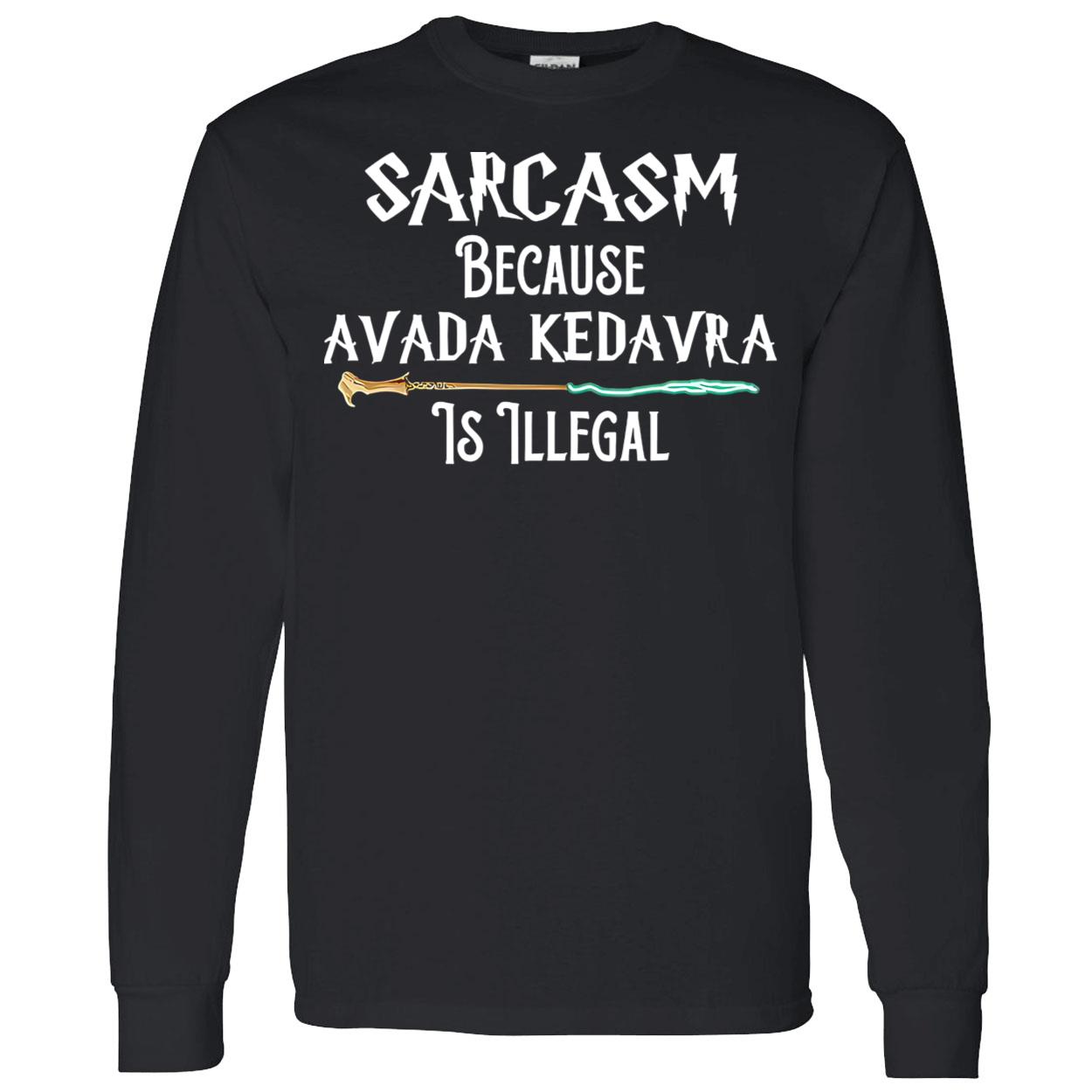 Harry Potter Sarcasm Because Avada Kedavra Is Illegal Shirt Harry Potter Sarcasm Because Avada Kedavra Is Illegal Shirt