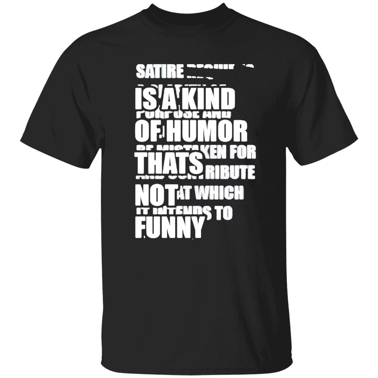 Satire Is A Kind Of Humor That’S Not Funny Shirt
