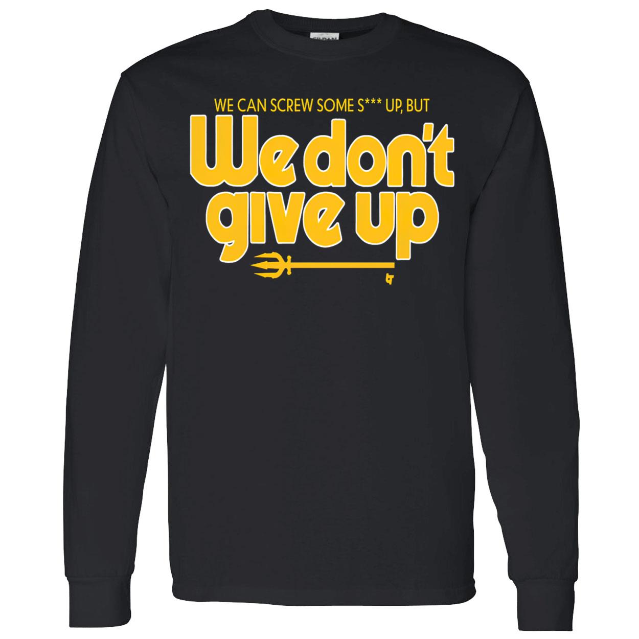 Scott Servais We Can Screw Some Shit Up But We Don’T Give Up Shirt Scott Servais We Can Screw Some Shit Up But We Don’T Give Up Shirt