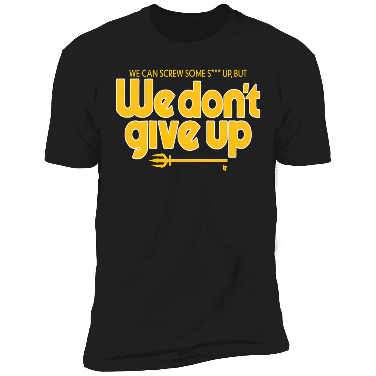 Scott Servais We Can Screw Some Shit Up But We Don’T Give Up Shirt Scott Servais We Can Screw Some Shit Up But We Don’T Give Up Shirt