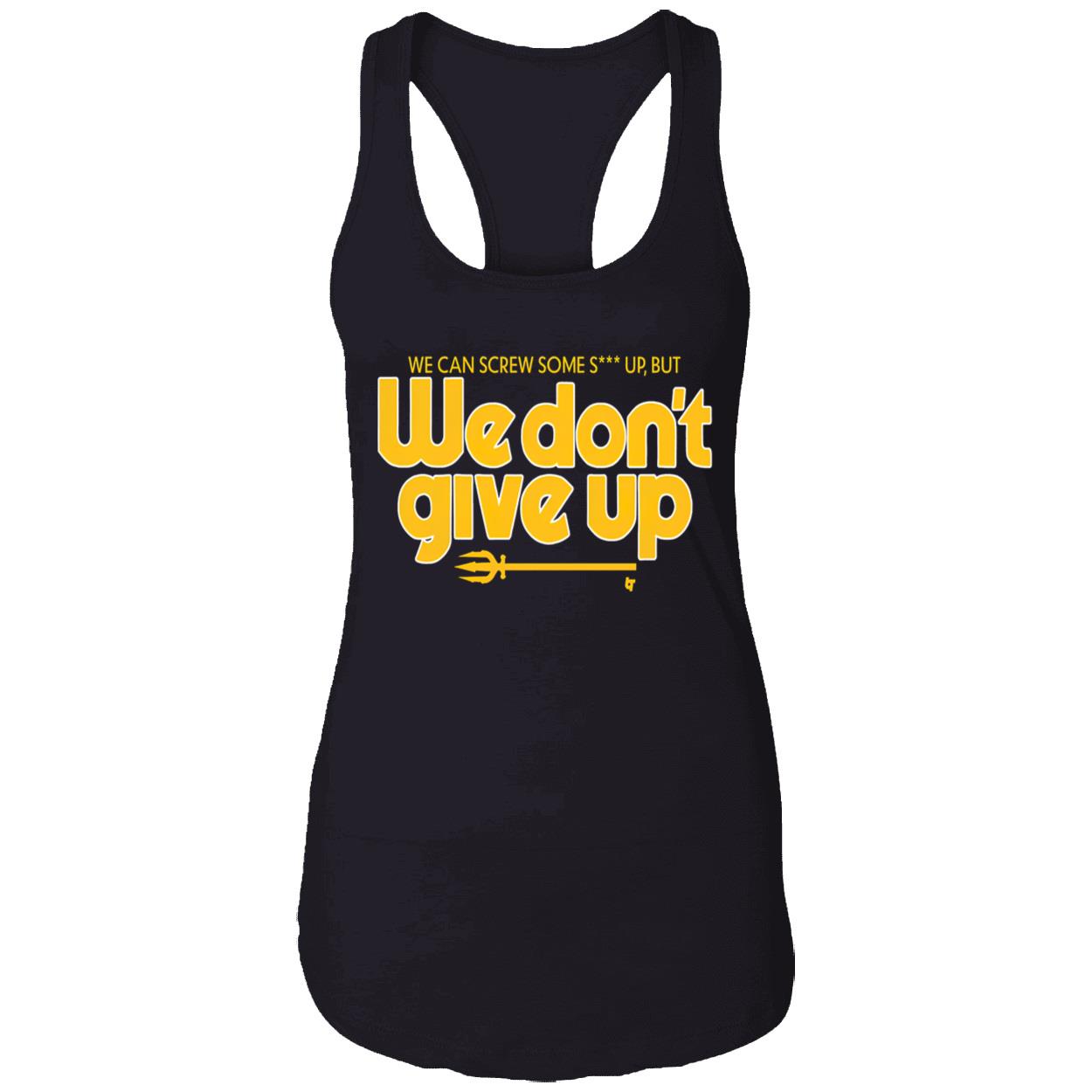 Scott Servais We Can Screw Some Shit Up But We Don’T Give Up Shirt Scott Servais We Can Screw Some Shit Up But We Don’T Give Up Shirt