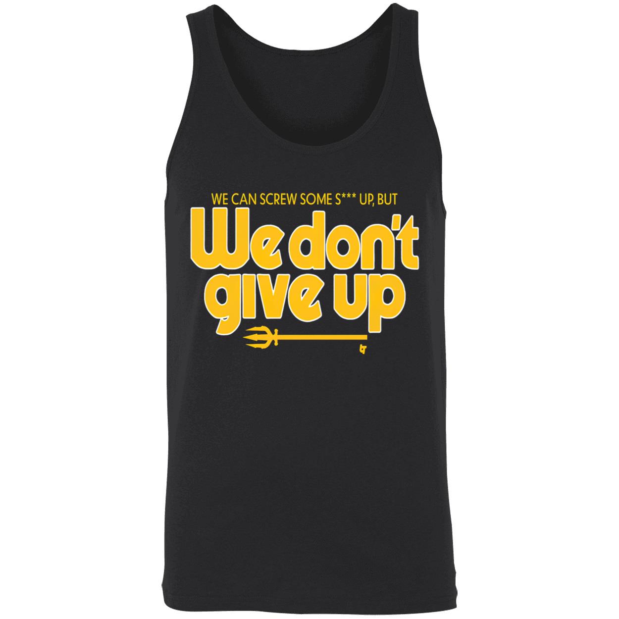 Scott Servais We Can Screw Some Shit Up But We Don’T Give Up Shirt Scott Servais We Can Screw Some Shit Up But We Don’T Give Up Shirt