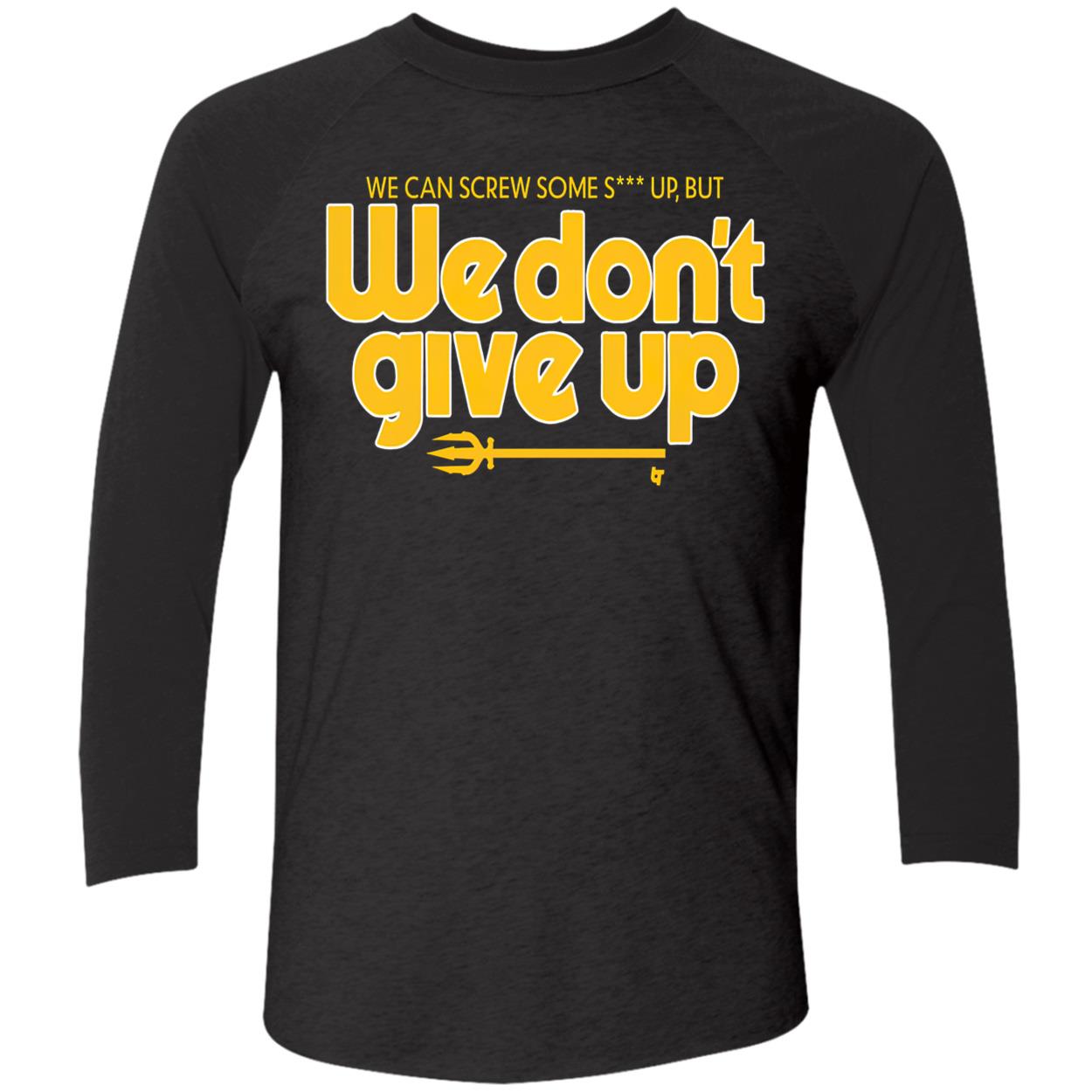 Scott Servais We Can Screw Some Shit Up But We Don’T Give Up Shirt Scott Servais We Can Screw Some Shit Up But We Don’T Give Up Shirt