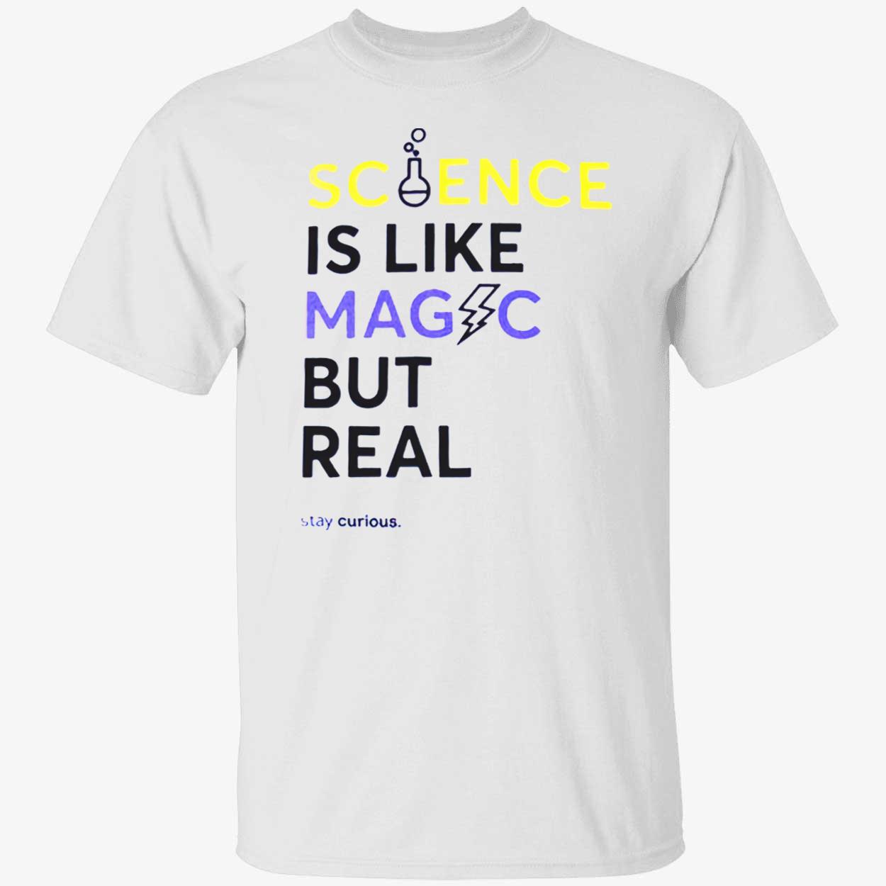 Science Is Like Magic But Real Stay Curious Shirt