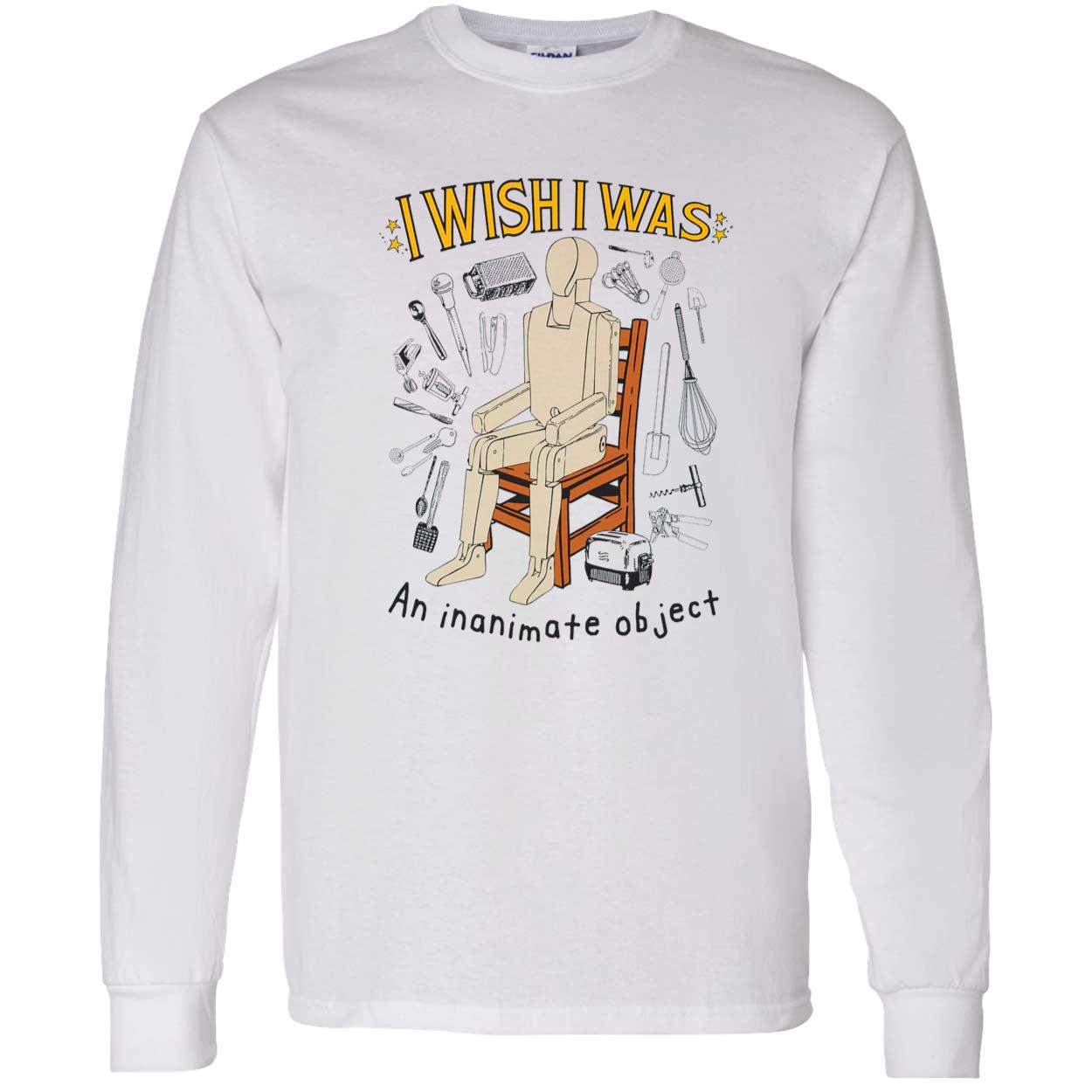 I Wish I Was An Inanimate Object Shirt I Wish I Was An Inanimate Object Shirt