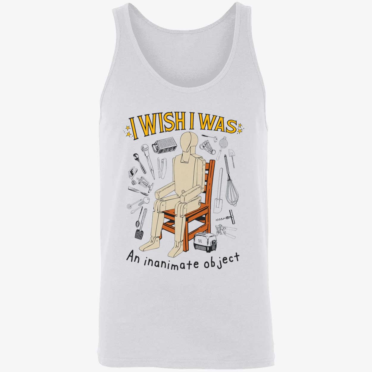 I Wish I Was An Inanimate Object Shirt I Wish I Was An Inanimate Object Shirt