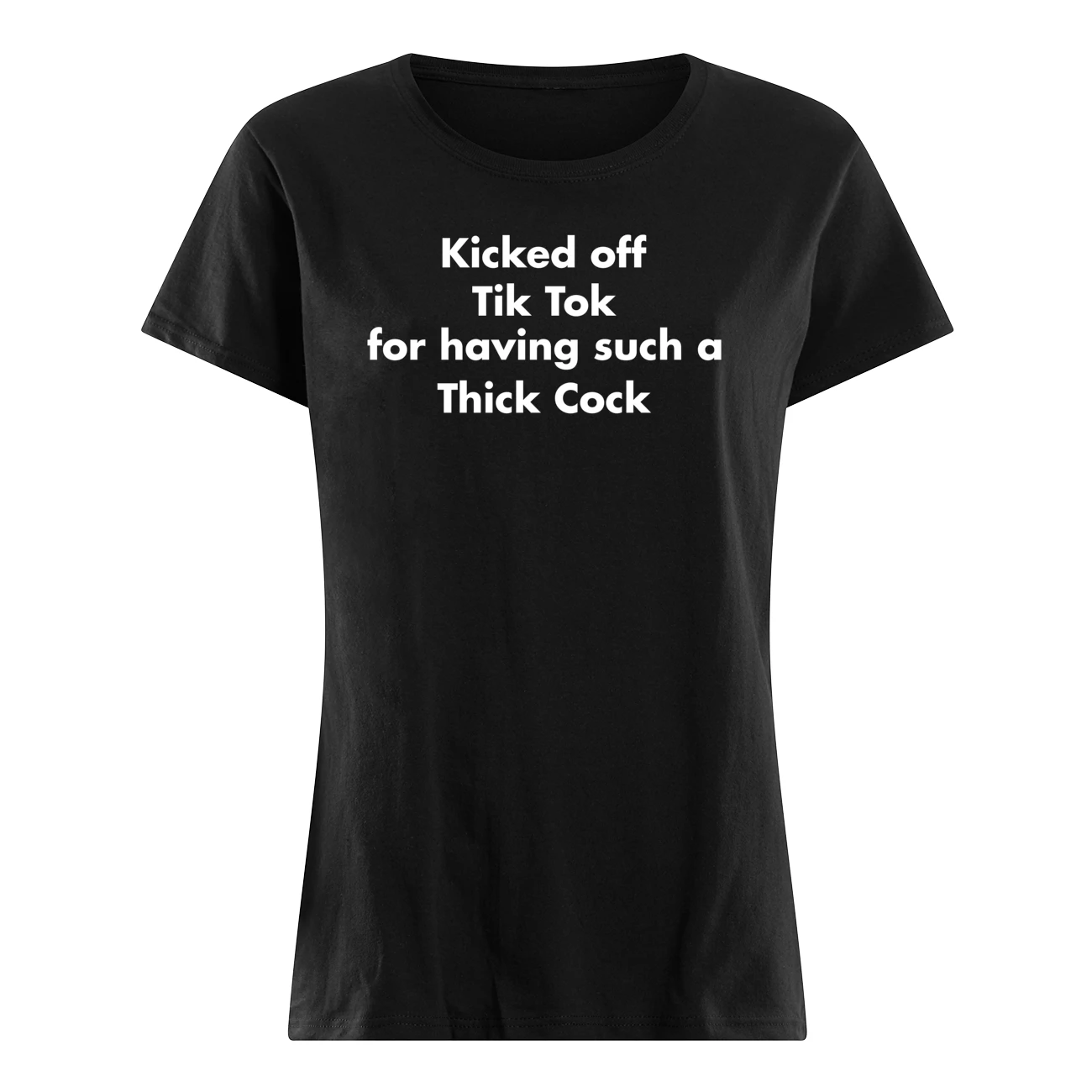 Kicked Off Tik Tok For Having Such A Thick C*Ck Shirt Kicked Off Tik Tok For Having Such A Thick C*Ck Shirt