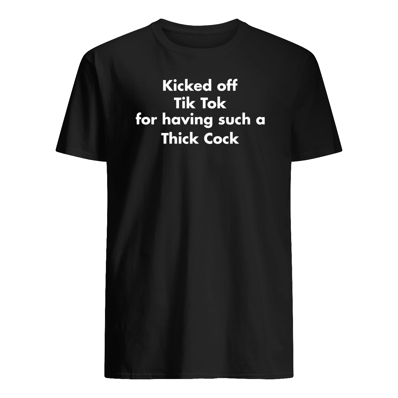 Kicked Off Tik Tok For Having Such A Thick C*Ck Shirt Kicked Off Tik Tok For Having Such A Thick C*Ck Shirt