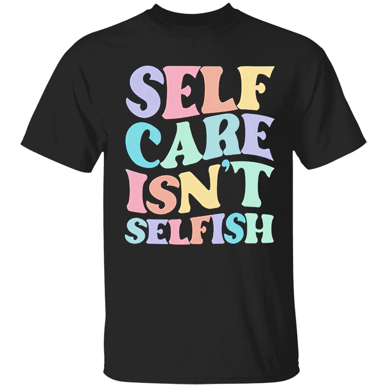 Self Care Isn’T Selfish Shirt