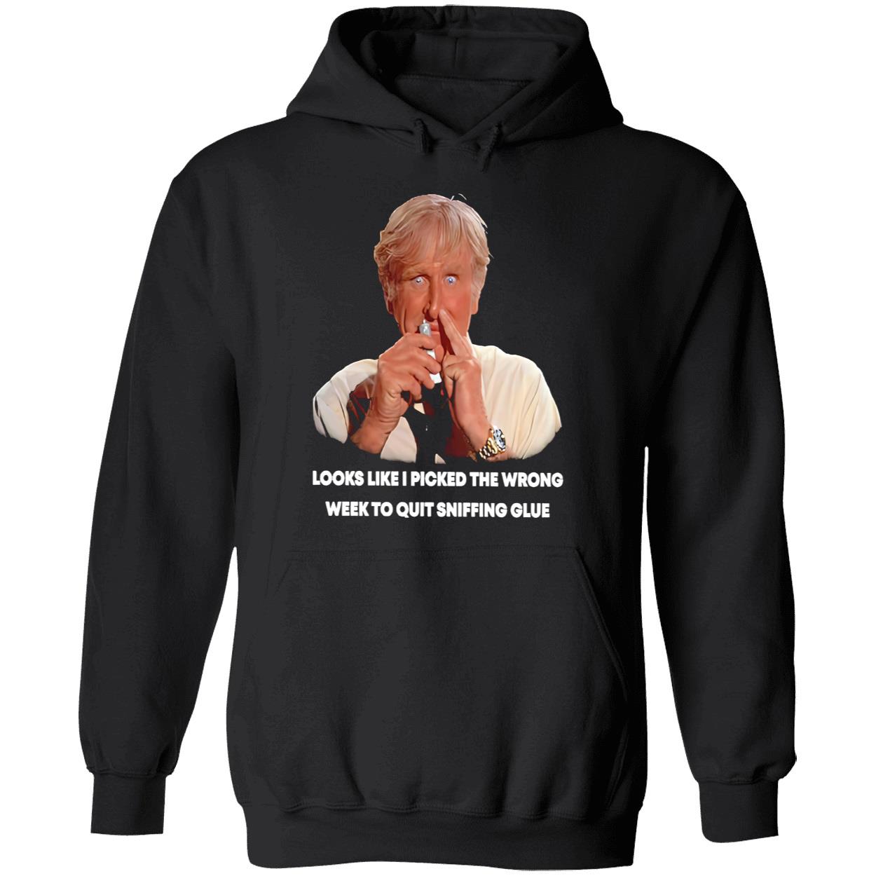 Looks Like I Picked The Wrong Week To Quit Sniffing Glue Shirt Looks Like I Picked The Wrong Week To Quit Sniffing Glue Shirt