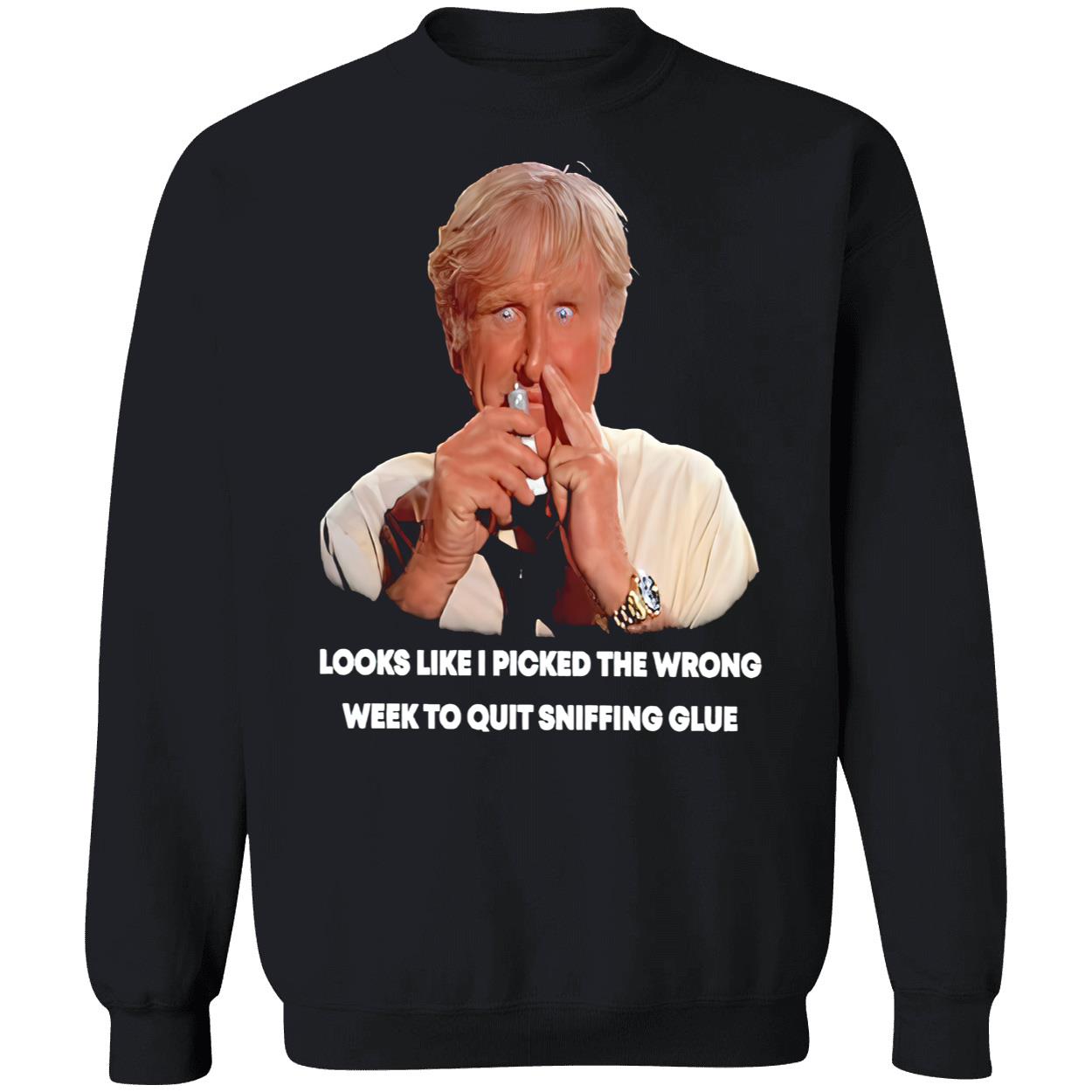 Looks Like I Picked The Wrong Week To Quit Sniffing Glue Shirt Looks Like I Picked The Wrong Week To Quit Sniffing Glue Shirt