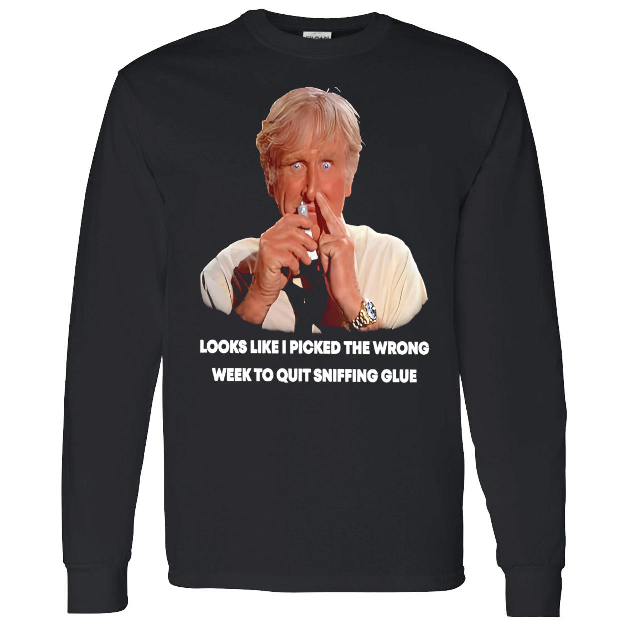 Looks Like I Picked The Wrong Week To Quit Sniffing Glue Shirt Looks Like I Picked The Wrong Week To Quit Sniffing Glue Shirt