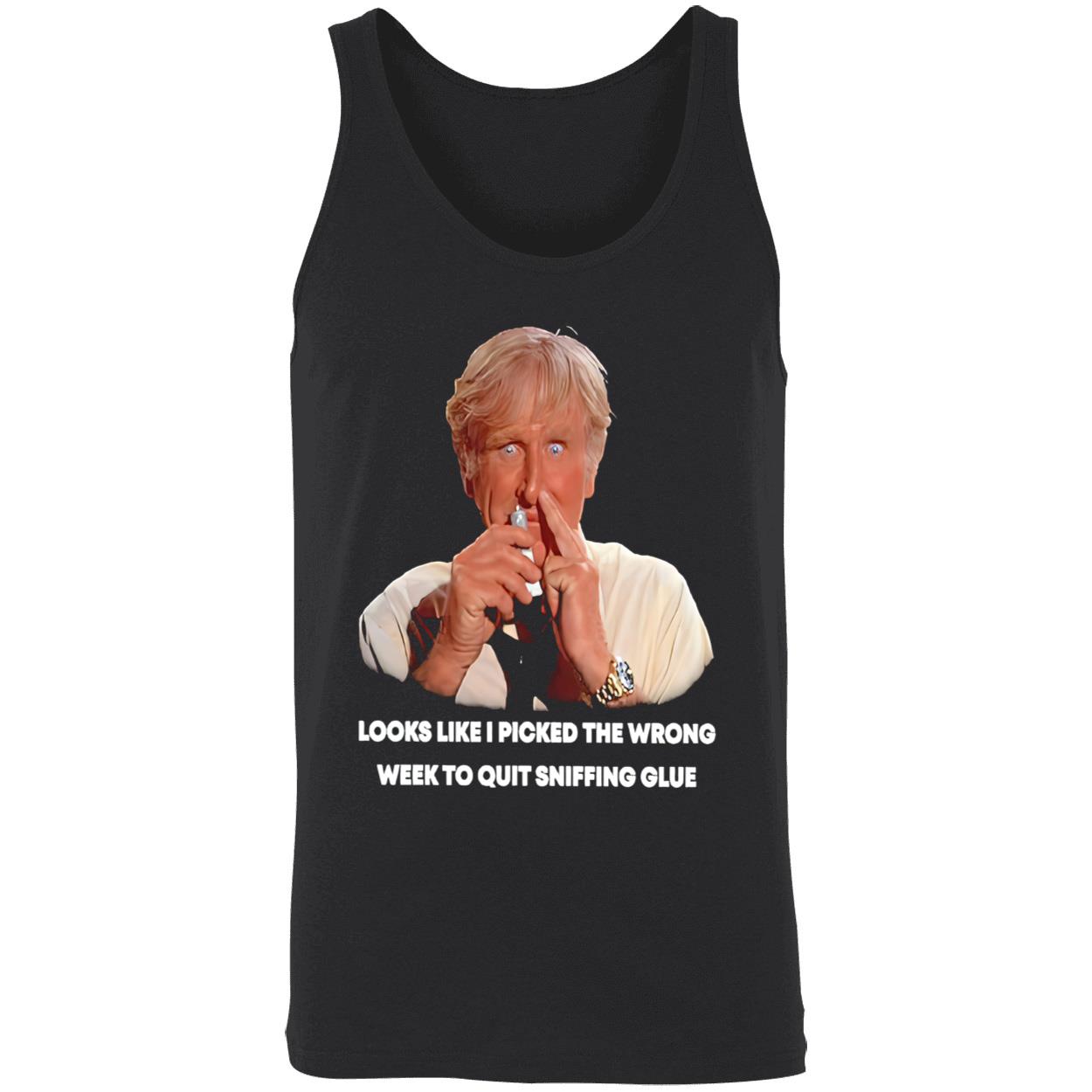 Looks Like I Picked The Wrong Week To Quit Sniffing Glue Shirt Looks Like I Picked The Wrong Week To Quit Sniffing Glue Shirt