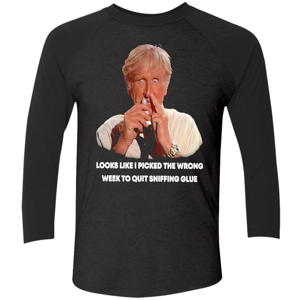 Looks Like I Picked The Wrong Week To Quit Sniffing Glue Shirt Looks Like I Picked The Wrong Week To Quit Sniffing Glue Shirt