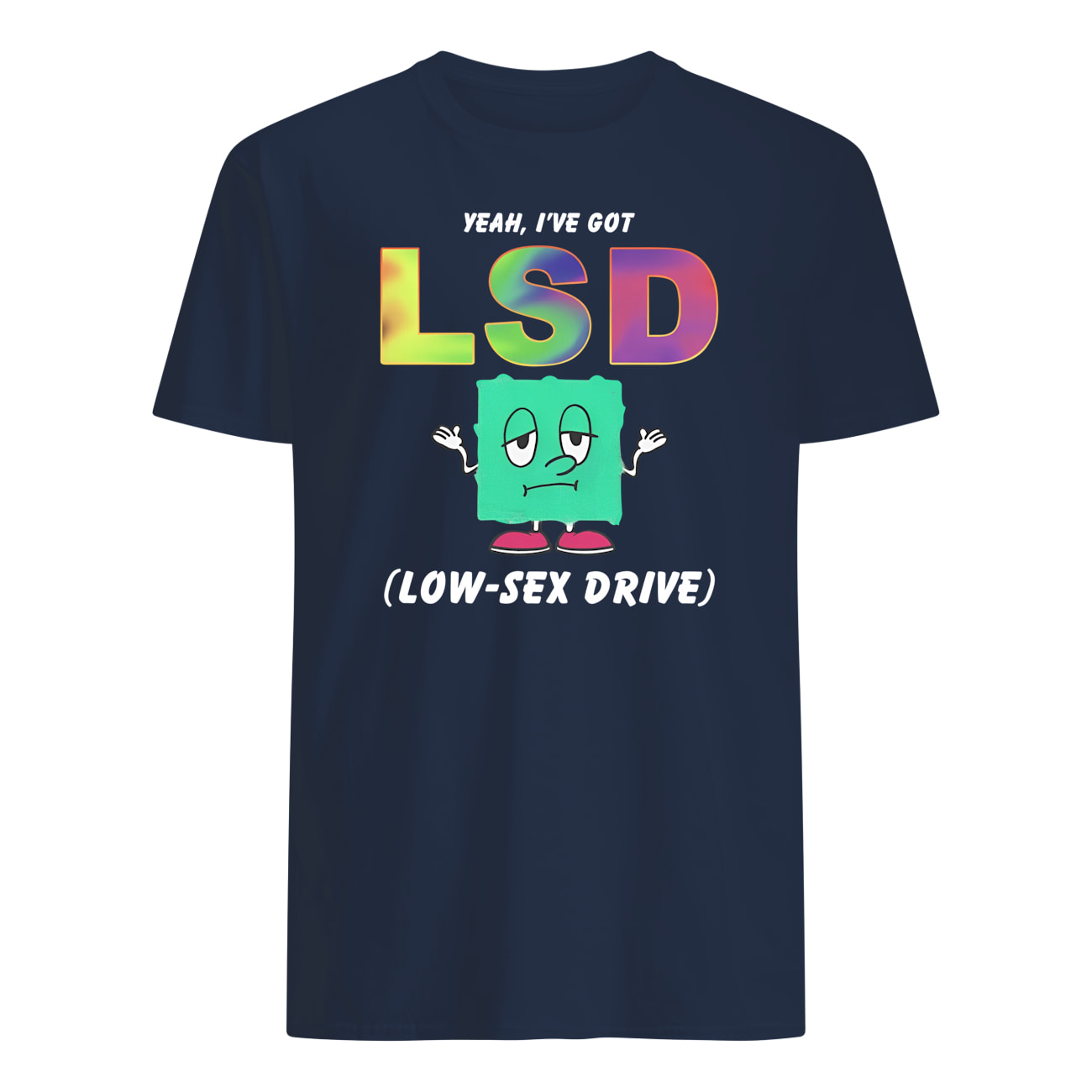 Yeah I’Ve Got Lsd Low S*X Drive Shirt Yeah I’Ve Got Lsd Low S*X Drive Shirt