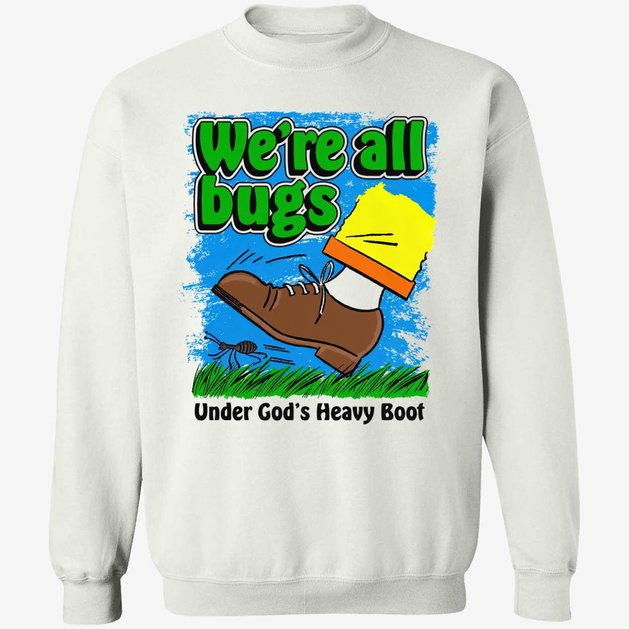 We’Re All Bugs Under God’S Heavy Boot T-Shirt We’Re All Bugs Under God’S Heavy Boot T-Shirt
