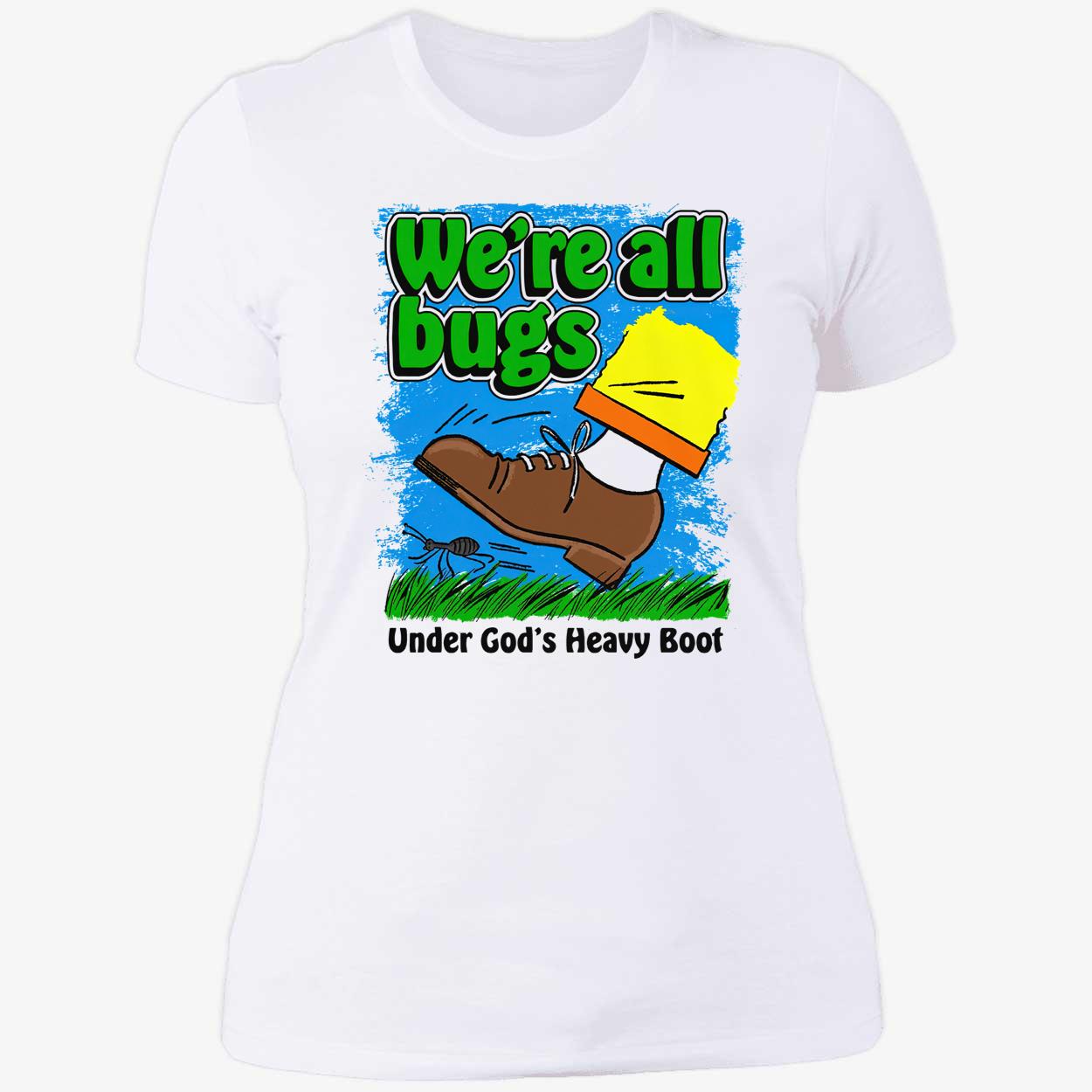 We’Re All Bugs Under God’S Heavy Boot T-Shirt We’Re All Bugs Under God’S Heavy Boot T-Shirt