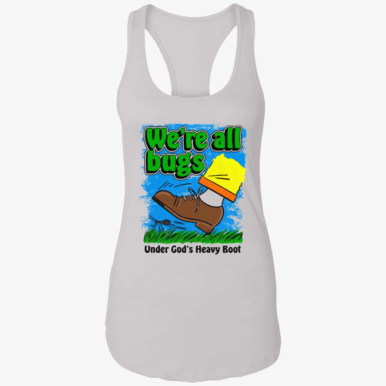 We’Re All Bugs Under God’S Heavy Boot T-Shirt We’Re All Bugs Under God’S Heavy Boot T-Shirt