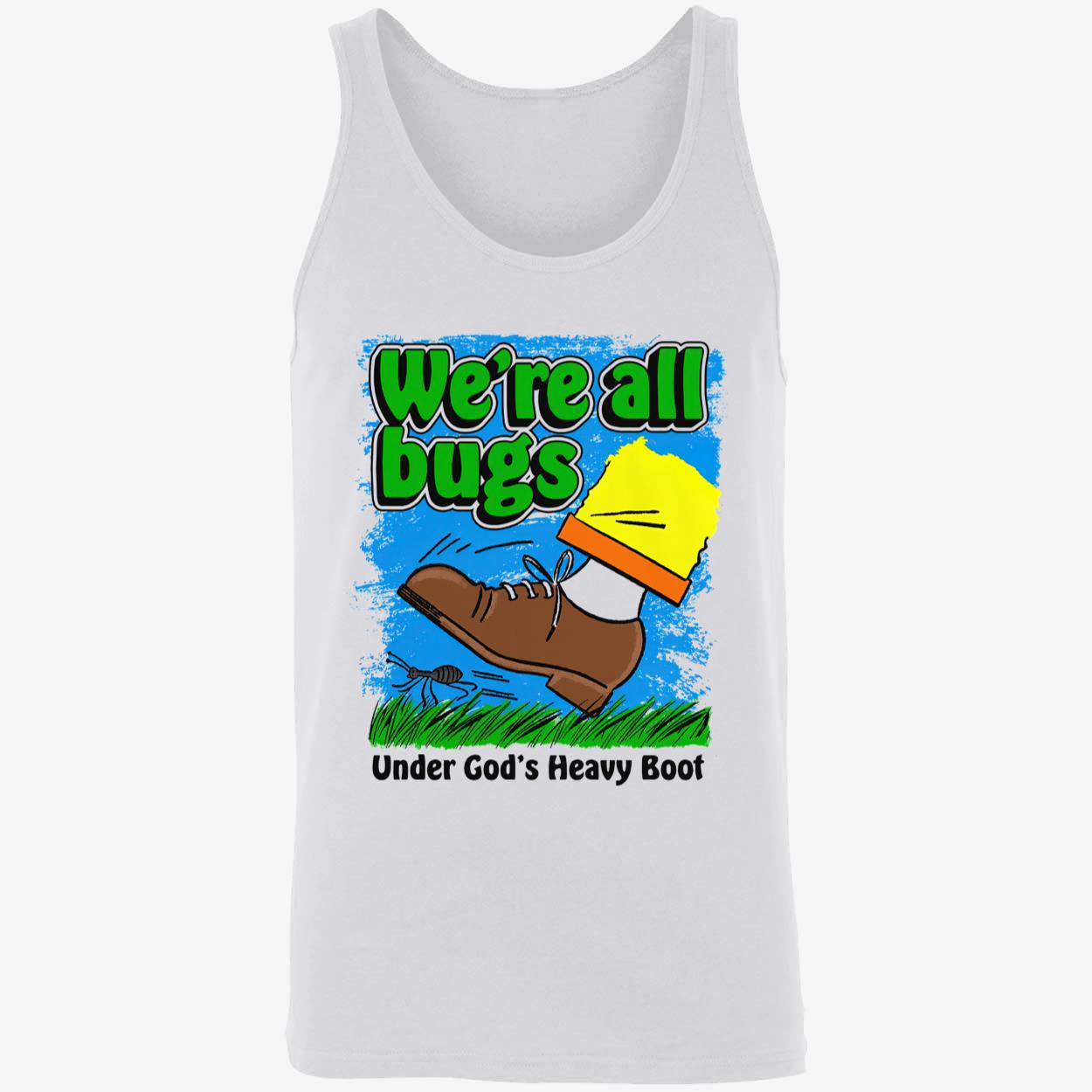We’Re All Bugs Under God’S Heavy Boot T-Shirt We’Re All Bugs Under God’S Heavy Boot T-Shirt
