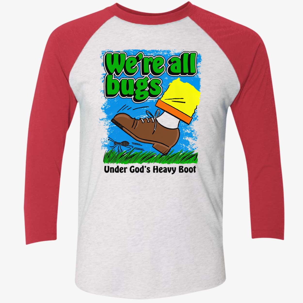 We’Re All Bugs Under God’S Heavy Boot T-Shirt We’Re All Bugs Under God’S Heavy Boot T-Shirt