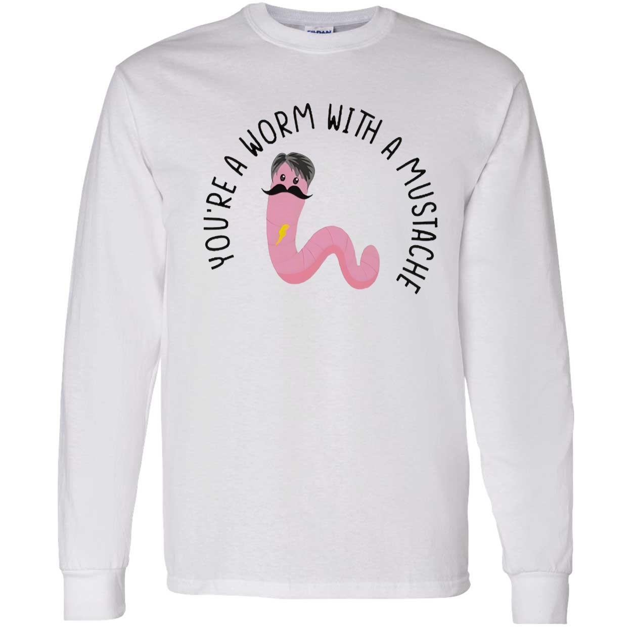 You’Re A Worm With A Mustache T-Shirt You’Re A Worm With A Mustache T-Shirt