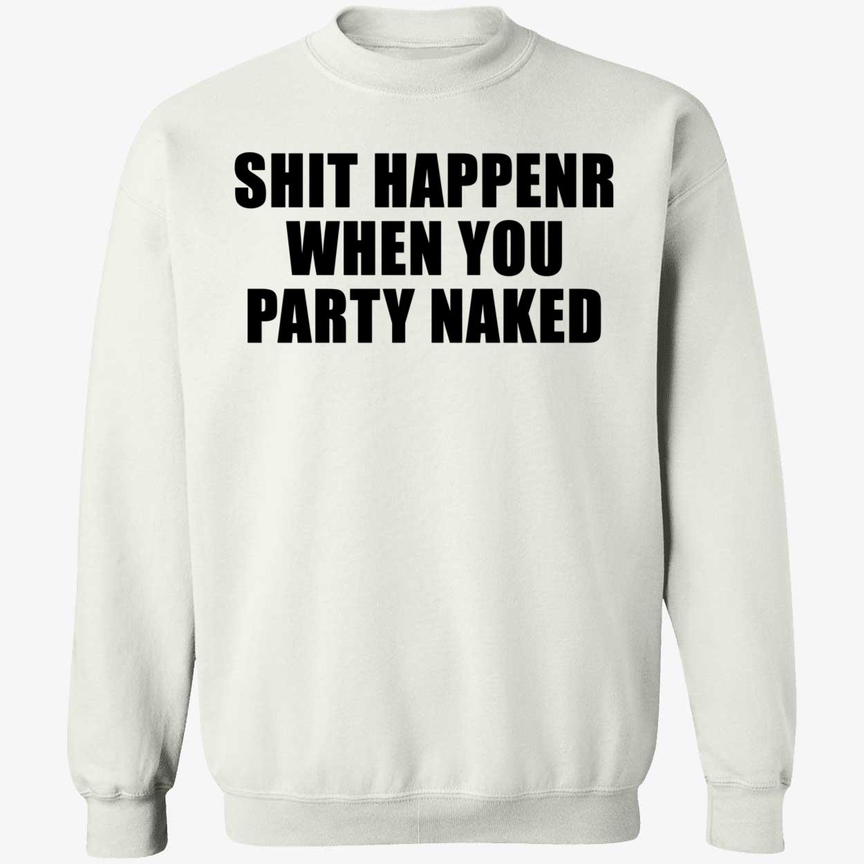Shit Happens When You Party Naked Shirt Shit Happens When You Party Naked Shirt