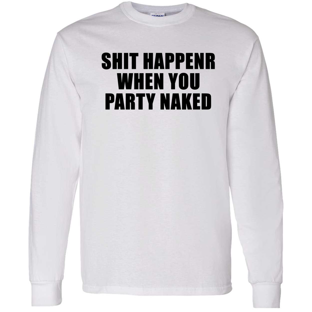 Shit Happens When You Party Naked Shirt Shit Happens When You Party Naked Shirt