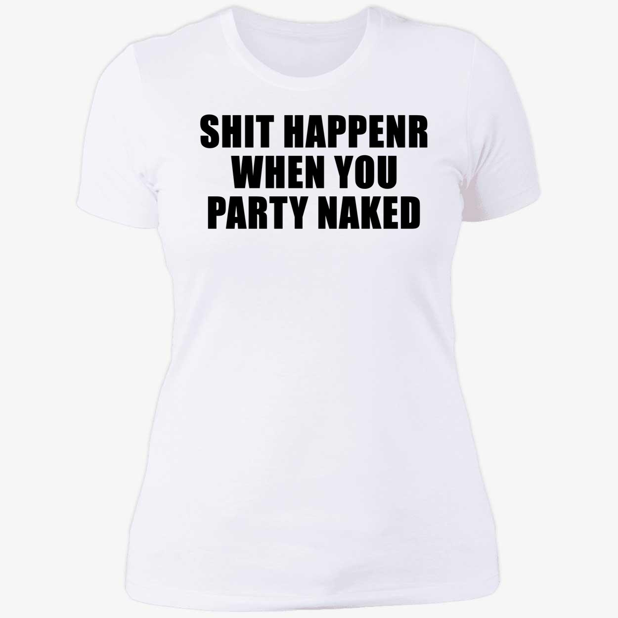 Shit Happens When You Party Naked Shirt Shit Happens When You Party Naked Shirt