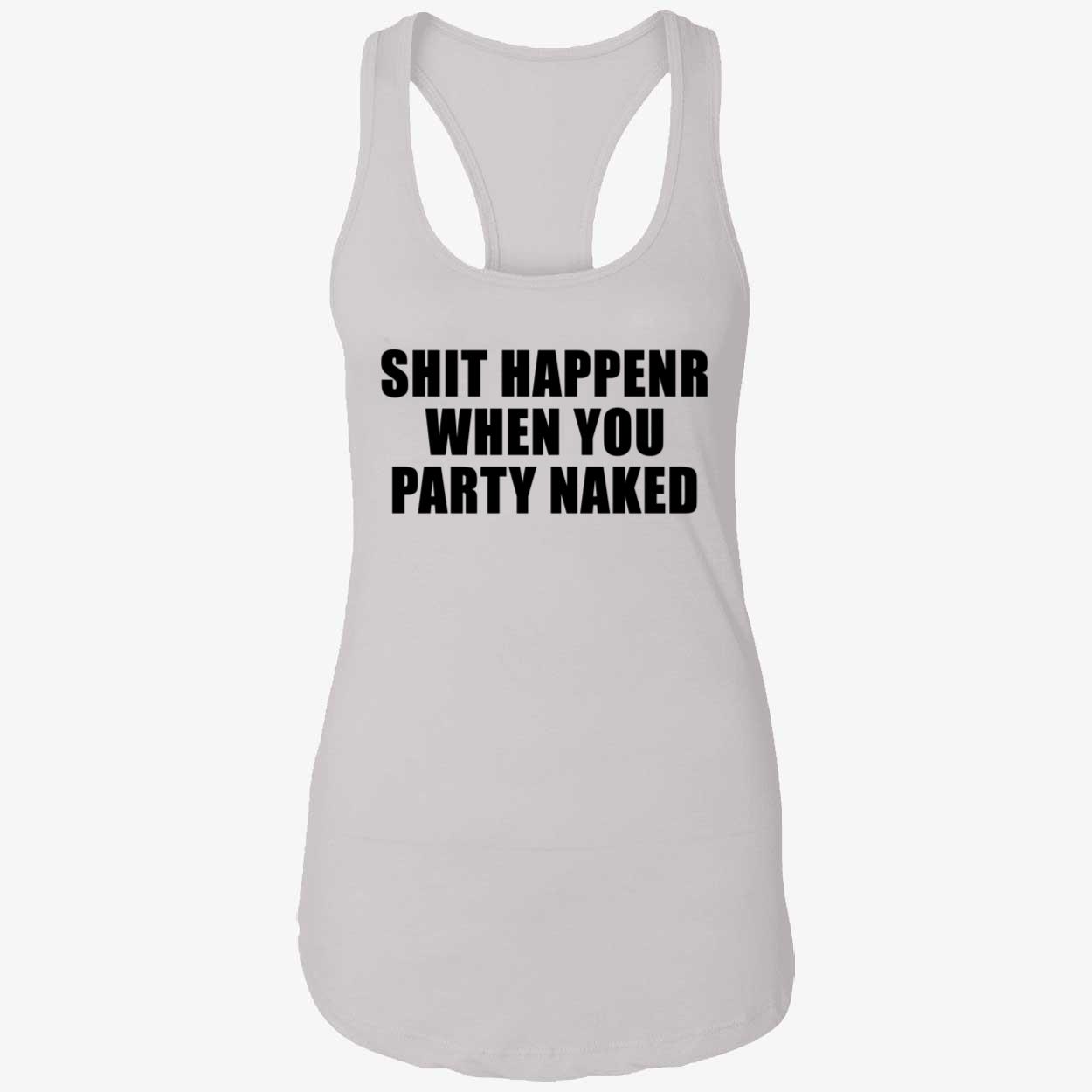 Shit Happens When You Party Naked Shirt Shit Happens When You Party Naked Shirt