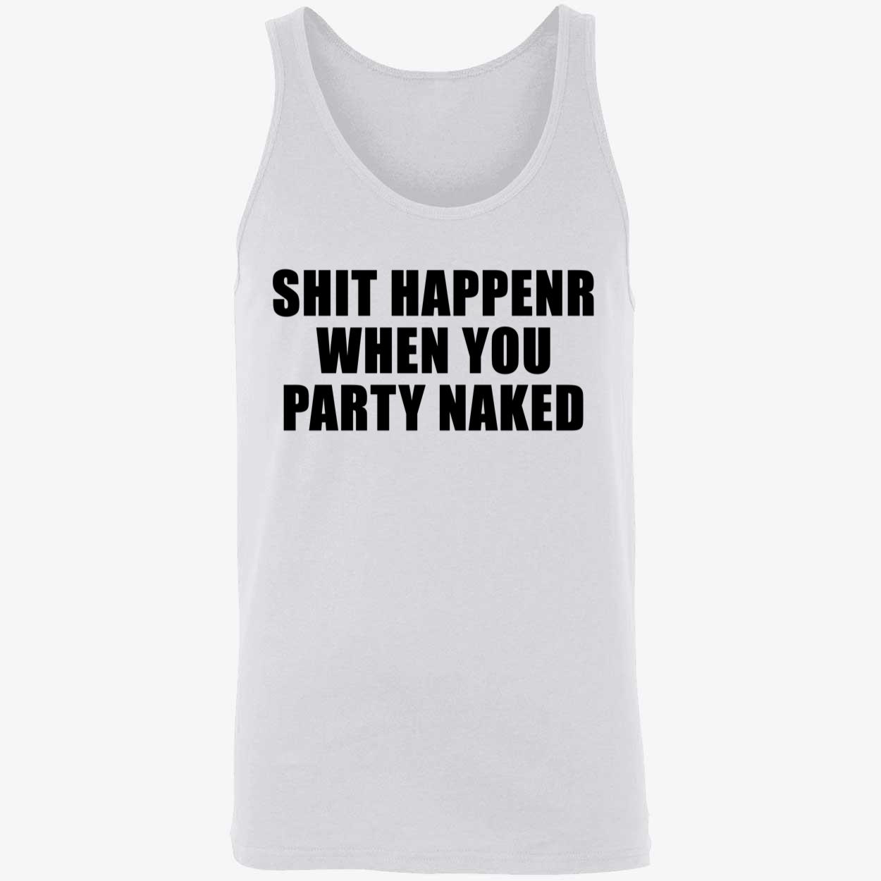 Shit Happens When You Party Naked Shirt Shit Happens When You Party Naked Shirt