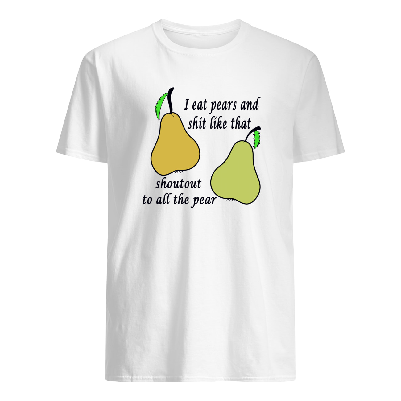 I Eat Pears And Shit Like That Shoutout To All The Pear T-Shirt I Eat Pears And Shit Like That Shoutout To All The Pear T-Shirt