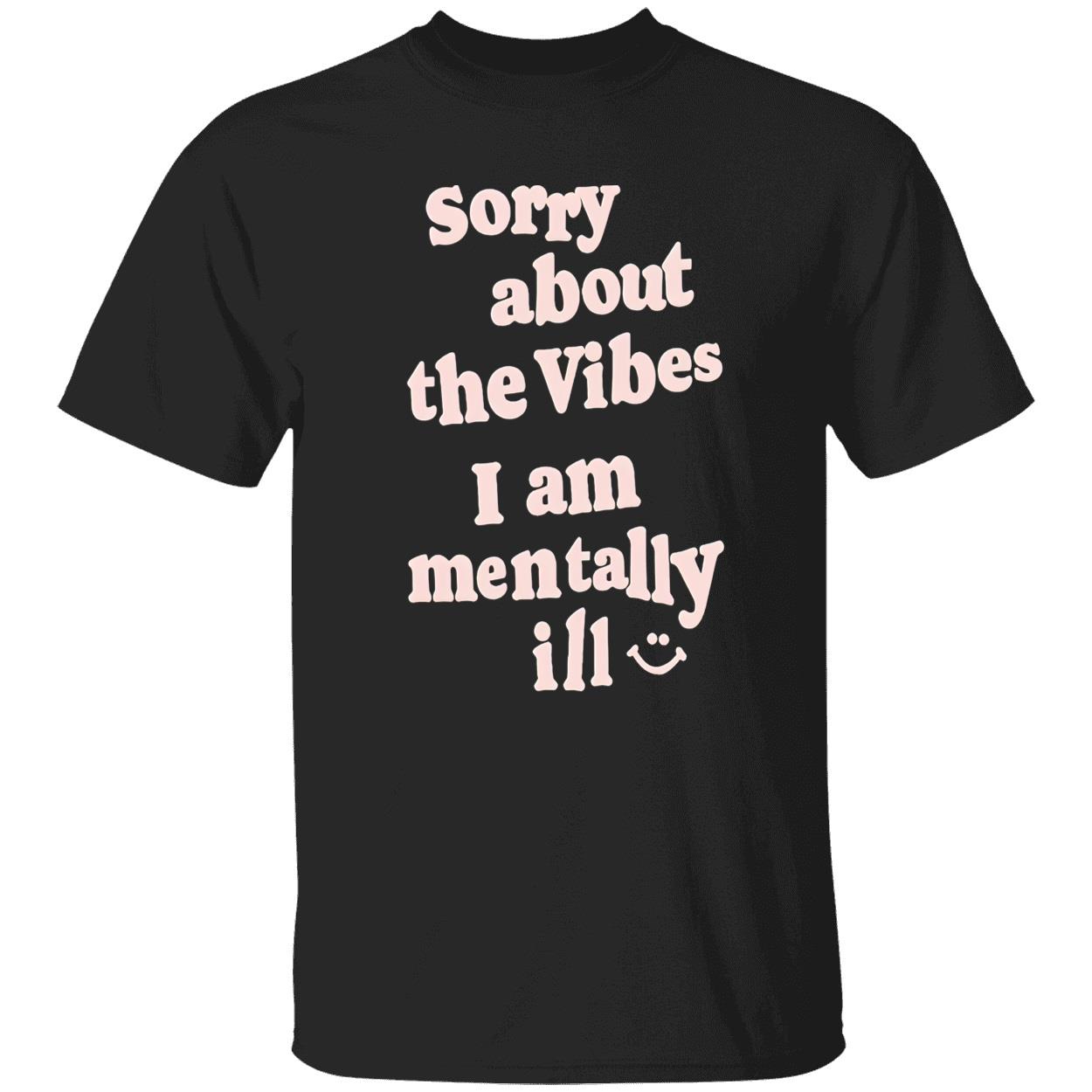 Sorry About The Vibes I Am Mentally I’Ll Shirt Sorry About The Vibes I Am Mentally I’Ll Shirt