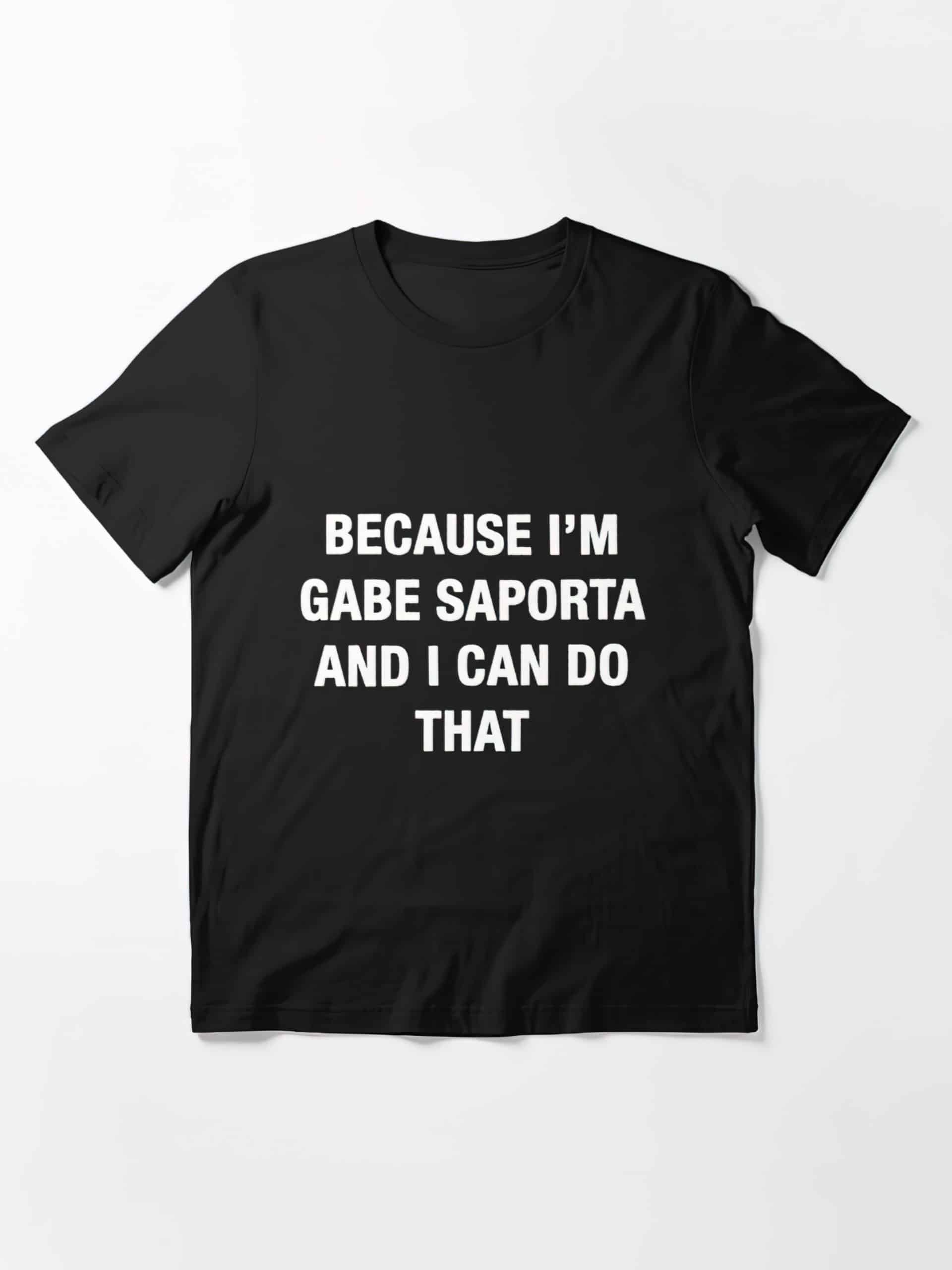 Because I’M Gabe Saporta And I Can Do That Shirt Because I’M Gabe Saporta And I Can Do That Shirt