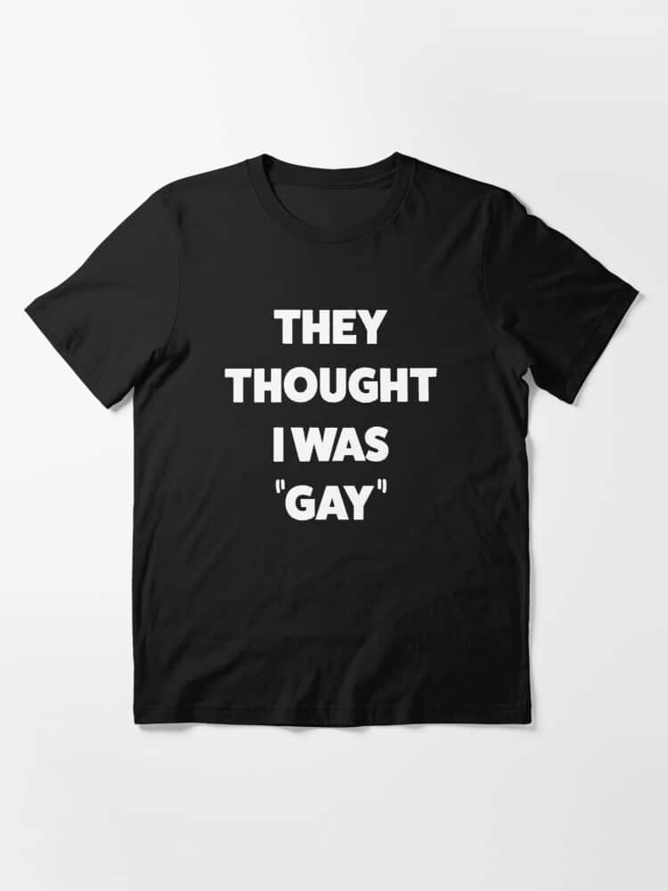 They Thought I Was Gay Shirt They Thought I Was Gay Shirt