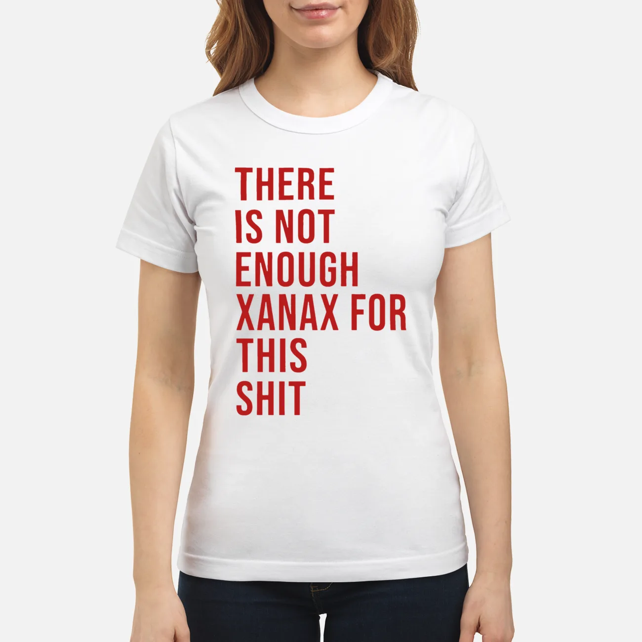 There Is Not Enough Xanax For This Sh*T Shirt There Is Not Enough Xanax For This Sh*T Shirt