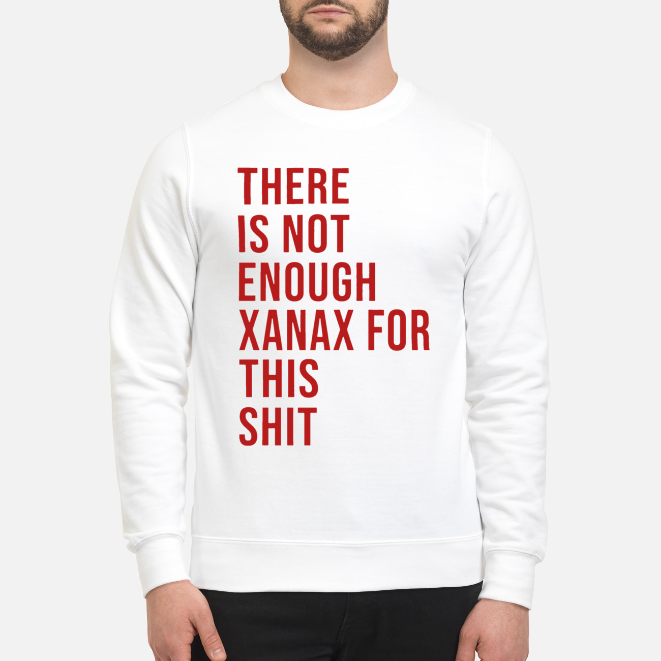 There Is Not Enough Xanax For This Sh*T Shirt There Is Not Enough Xanax For This Sh*T Shirt