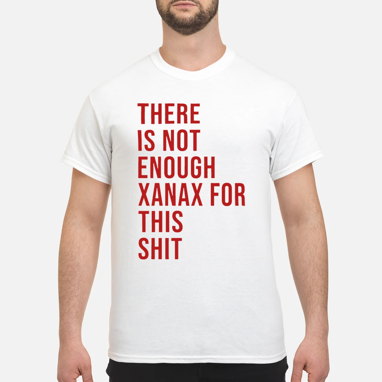 There Is Not Enough Xanax For This Sh*T Shirt There Is Not Enough Xanax For This Sh*T Shirt