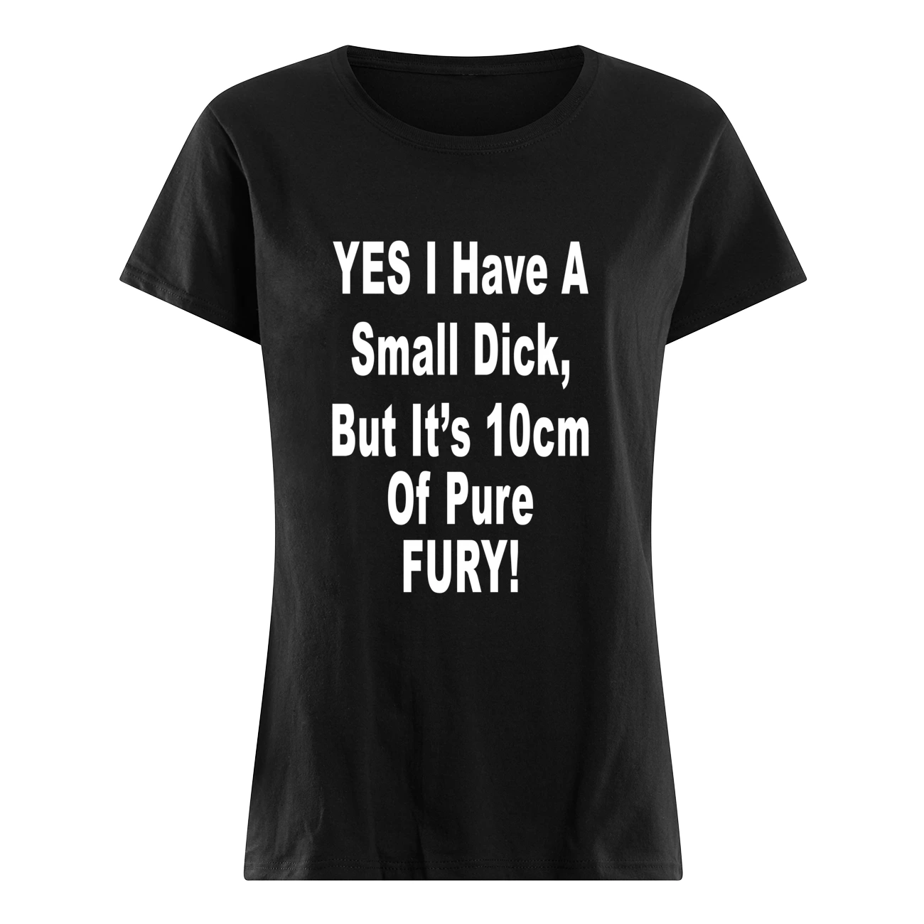 Yes I Have A Small D*Ck But It’S 10 Cm Of Pure Fury Shirt Yes I Have A Small D*Ck But It’S 10 Cm Of Pure Fury Shirt