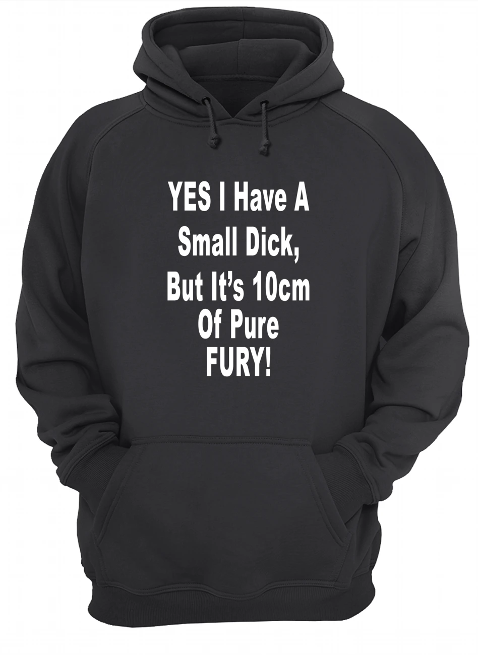 Yes I Have A Small D*Ck But It’S 10 Cm Of Pure Fury Shirt Yes I Have A Small D*Ck But It’S 10 Cm Of Pure Fury Shirt