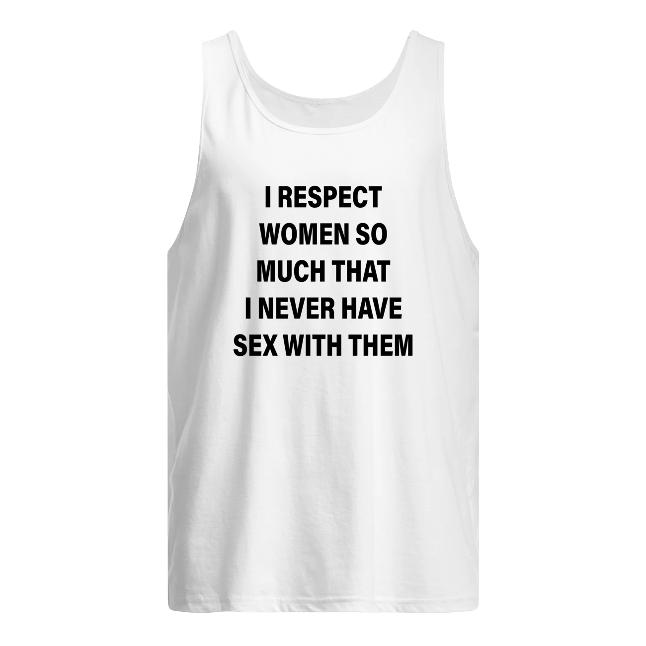 I Respect Women So Much That I Never Have S*X With Them Shirt I Respect Women So Much That I Never Have S*X With Them Shirt