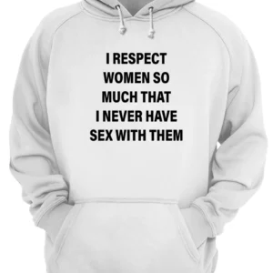 I Respect Women So Much That I Never Have S*X With Them Shirt 1 sy2elzdyg78jl0w8x1o6 4.webp