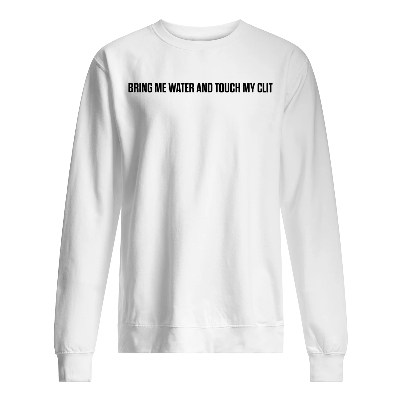 Bring Me Water And Touch My Cl*T Shirt Bring Me Water And Touch My Cl*T Shirt