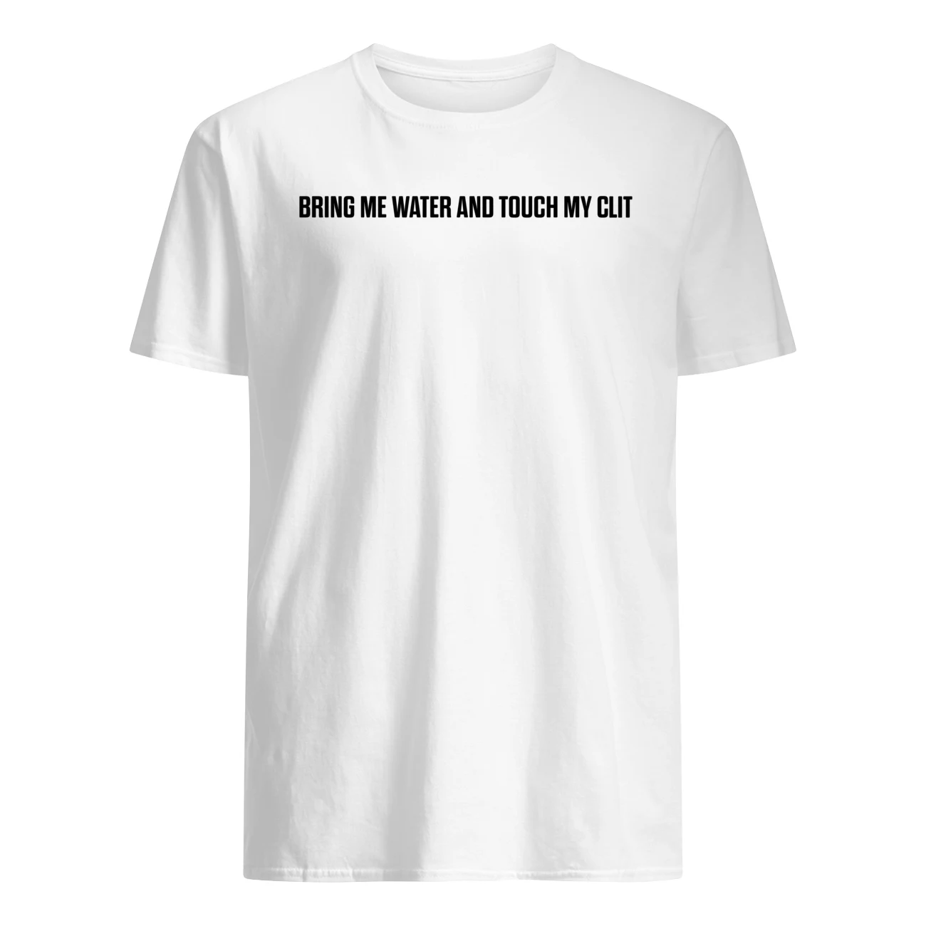 Bring Me Water And Touch My Cl*T Shirt Bring Me Water And Touch My Cl*T Shirt