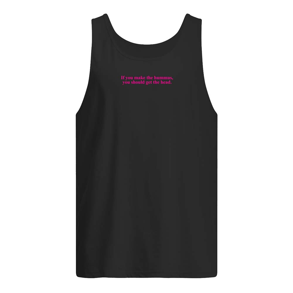 If You Make Hummus You Should Get The Head Shirt If You Make Hummus You Should Get The Head Shirt