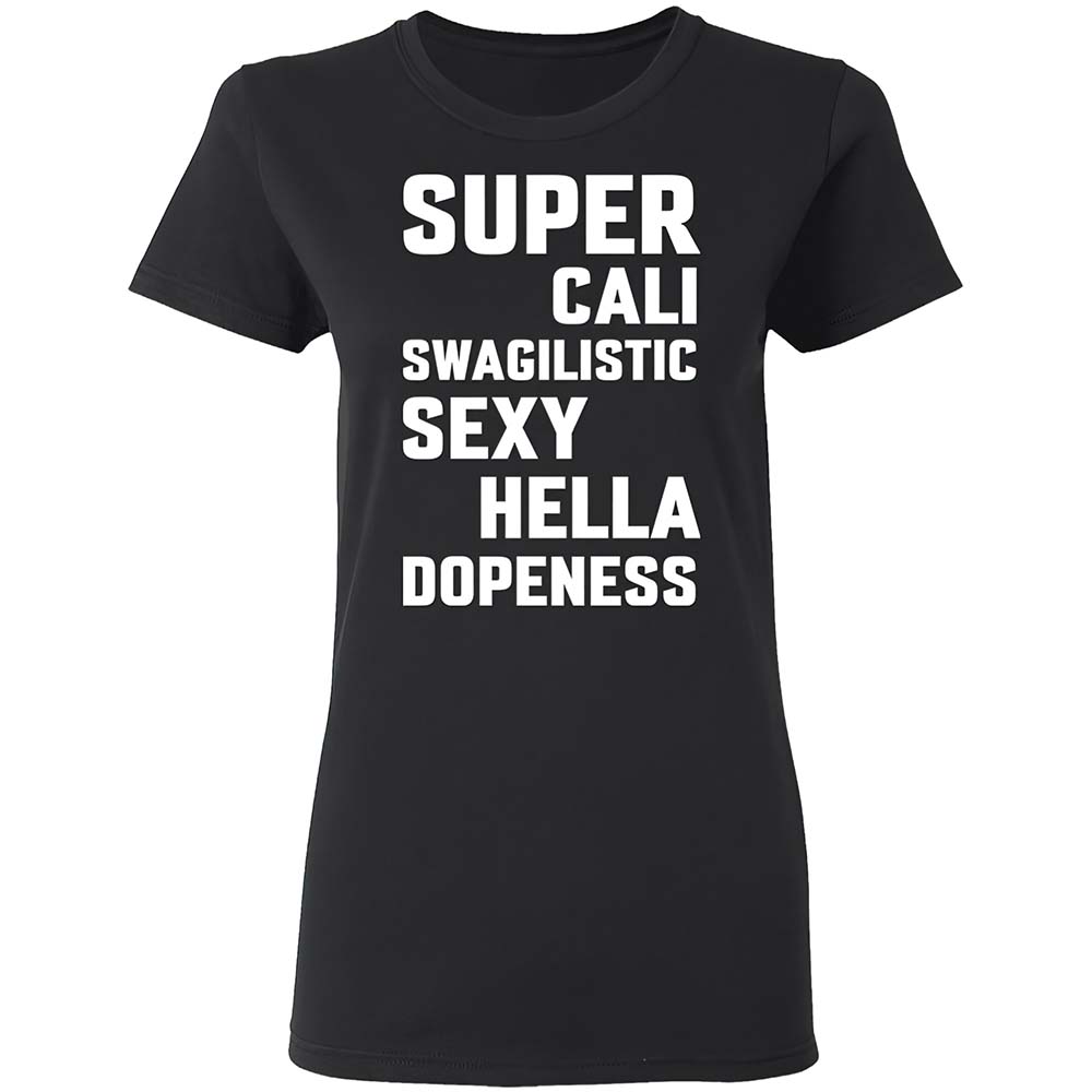 Super Cali Swagilistic Sexy Hella Dopeness Shirt Super Cali Swagilistic Sexy Hella Dopeness Shirt